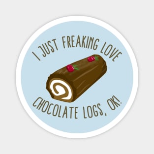 I Just Freaking Love Chocolate Logs, OK! Magnet